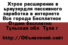 Хтрое расширение в ьраузердля пассивного заработка в интернете - Все города Бесплатное » Отдам бесплатно   . Тульская обл.,Тула г.